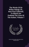 The Works Of Sir Walter Ralegh, Kt., Now First Collected, To Which Are Prefixed The Lives Of The Author, Volume 7