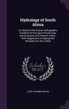 Hydrology of South Africa: Or, Details of the Former Hydrographic Condition of the Cape of Good Hope, and of Causes of Its Present Aridity; With - Brown, John Croumbie