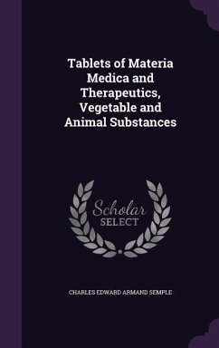 Tablets of Materia Medica and Therapeutics, Vegetable and Animal Substances - Semple, Charles Edward Armand