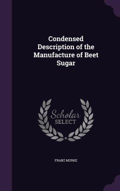 Condensed Description of the Manufacture of Beet Sugar - Murke, Franz