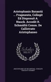 Aristophanis Byzantii ... Fragmenta, Collegit Ed Disposuit A. Nauck. Accedit R. Schmidtii Comm. De Callistrato Aristophaneo