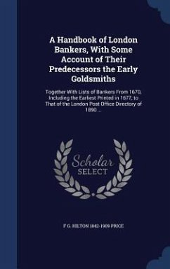 A Handbook of London Bankers, With Some Account of Their Predecessors the Early Goldsmiths - Price, F G Hilton