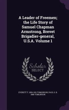 A Leader of Freemen; the Life Story of Samuel Chapman Armstrong, Brevet Brigadier-general, U.S.A. Volume 1 - Tomlinson, Everett T.; Tomlinson, Paul G. B.