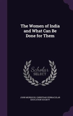 The Women of India and What Can Be Done for Them - Murdoch, John