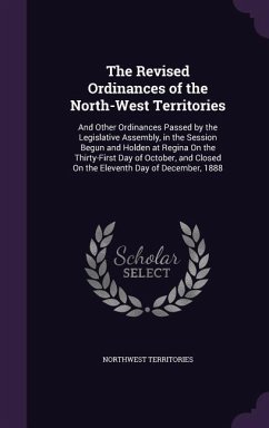 The Revised Ordinances of the North-West Territories: And Other Ordinances Passed by the Legislative Assembly, in the Session Begun and Holden at Regi - Territories, Northwest