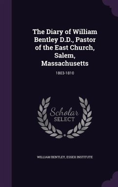 The Diary of William Bentley D.D., Pastor of the East Church, Salem, Massachusetts: 1803-1810 - Bentley, William