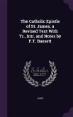 The Catholic Epistle of St. James, a Revised Text With Tr., Intr. and Notes by F.T. Bassett