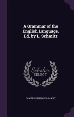 A Grammar of the English Language, Ed. by L. Schmitz - Dasent, Charles Underwood