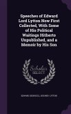 Speeches of Edward Lord Lytton Now First Collected, With Some of His Political Waitings Hitherto Unpublished, and a Memoir by His Son