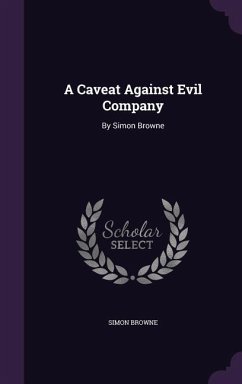A Caveat Against Evil Company: By Simon Browne - Browne, Simon