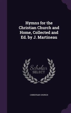 Hymns for the Christian Church and Home, Collected and Ed. by J. Martineau - Church, Christian