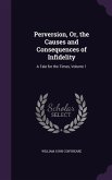 Perversion, Or, the Causes and Consequences of Infidelity: A Tale for the Times, Volume 1