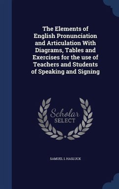 The Elements of English Pronunciation and Articulation With Diagrams, Tables and Exercises for the use of Teachers and Students of Speaking and Signing - Hasluck, Samuel L