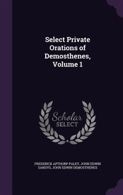 Select Private Orations of Demosthenes, Volume 1 - Paley, Frederick Apthorp; Sandys, John Edwin; Demosthenes, John Edwin