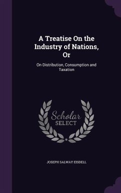 A Treatise On the Industry of Nations, Or - Eisdell, Joseph Salway