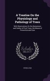 A Treatise On the Physiology and Pathology of Trees: With Observations On the Barrenness and Canker of Fruit Trees, the Means of Prevention and Cure