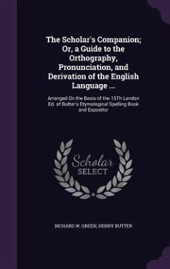 The Scholar's Companion; Or, a Guide to the Orthography, Pronunciation, and Derivation of the English Language ... - Green, Richard W; Butter, Henry