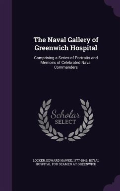 The Naval Gallery of Greenwich Hospital: Comprising a Series of Portraits and Memoirs of Celebrated Naval Commanders - Locker, Edward Hawke