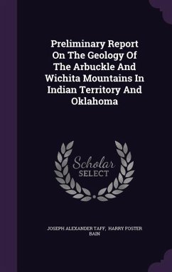 Preliminary Report On The Geology Of The Arbuckle And Wichita Mountains In Indian Territory And Oklahoma - Taff, Joseph Alexander