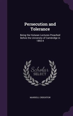 Persecution and Tolerance: Being the Hulsean Lectures Preached Before the University of Cambridge in 1893-4 - Creighton, Mandell