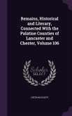 Remains, Historical and Literary, Connected With the Palatine Counties of Lancaster and Chester, Volume 106