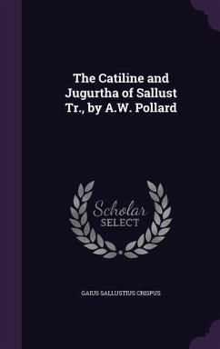 The Catiline and Jugurtha of Sallust Tr., by A.W. Pollard - Crispus, Gaius Sallustius