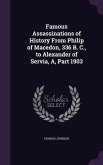 Famous Assassinations of History From Philip of Macedon, 336 B. C., to Alexander of Servia, A, Part 1903