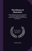 The History of Gloucester: And a Descriptive Account of the Same City and Its Suburbs; Including Its Various Streets, Public Institutions and Bui
