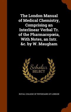 Cover The London Manual of Medical Chemistry, Comprising an Interlinear Verbal Tr. of the Pharmacopoeia, With Notes, an Intr. &c. by W. Maugham