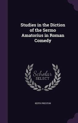 Studies in the Diction of the Sermo Amatorius in Roman Comedy Studies in the Diction of the Sermo Amatorius in Roman Comedy