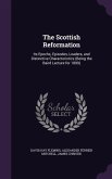 The Scottish Reformation: Its Epochs, Episodes, Leaders, and Distinctive Characteristics (Being the Baird Lecture for 1899)
