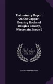 Preliminary Report On the Copper-Bearing Rocks of Douglas County, Wisconsin, Issue 6