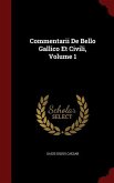 Commentarii De Bello Gallico Et Civili, Volume 1