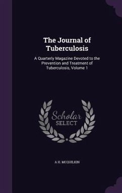 The Journal of Tuberculosis: A Quarterly Magazine Devoted to the Prevention and Treatment of Tuberculosis, Volume 1 - McQuilkin, A. H.