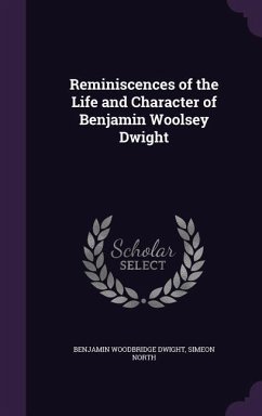 Reminiscences of the Life and Character of Benjamin Woolsey Dwight - Dwight, Benjamin Woodbridge; North, Simeon