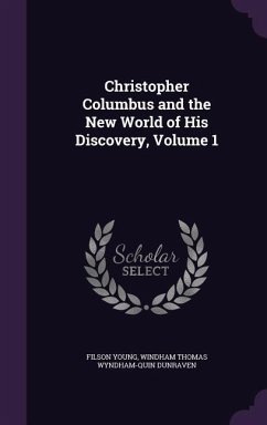 Christopher Columbus and the New World of His Discovery, Volume 1 - Young, Filson; Dunraven, Windham Thomas Wyndham-Quin