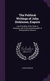 The Political Writings of John Dickinson, Esquire: Late President of the State of Delaware, and of the Commonwealth of Pennsylvania, Volume 2