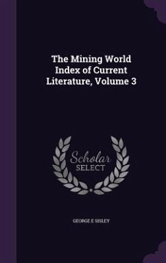The Mining World Index of Current Literature, Volume 3 - Sisley, George E.
