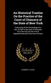 An Historical Treatise On the Practice of the Court of Chancery of the State of New-York