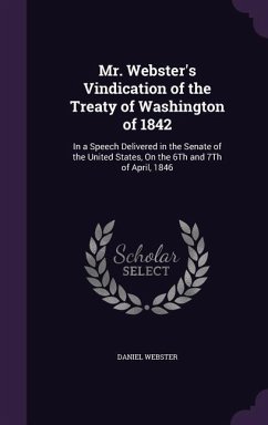 Mr. Webster's Vindication of the Treaty of Washington of 1842 - Webster, Daniel