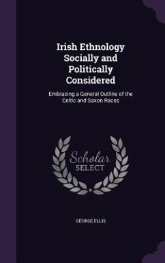 Irish Ethnology Socially and Politically Considered - Ellis, George