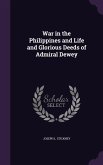 War in the Philippines and Life and Glorious Deeds of Admiral Dewey
