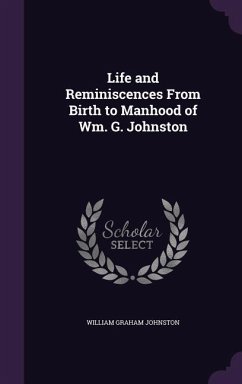 Life and Reminiscences From Birth to Manhood of Wm. G. Johnston - Johnston, William Graham