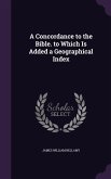 A Concordance to the Bible. to Which Is Added a Geographical Index