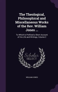 The Theological, Philosophical and Miscellaneous Works of the Rev. William Jones ...: To Which Is Prefixed a Short Account of His Life and Writings, V - Jones, William