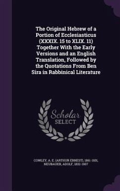The Original Hebrew of a Portion of Ecclesiasticus (XXXIX. 15 to XLIX. 11) Together With the Early Versions and an English Translation, Followed by the Quotations From Ben Sira in Rabbinical Literature - Cowley, A E; Neubauer, Adolf