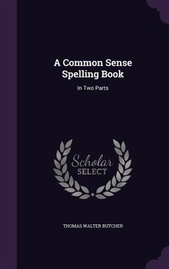 A Common Sense Spelling Book - Butcher, Thomas Walter