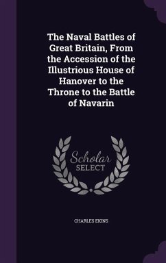 The Naval Battles of Great Britain, From the Accession of the Illustrious House of Hanover to the Throne to the Battle of Navarin - Ekins, Charles