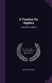A Treatise On Algebra: Arithmetical Algebra