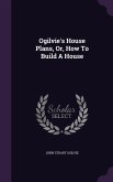 Ogilvie's House Plans, Or, How To Build A House